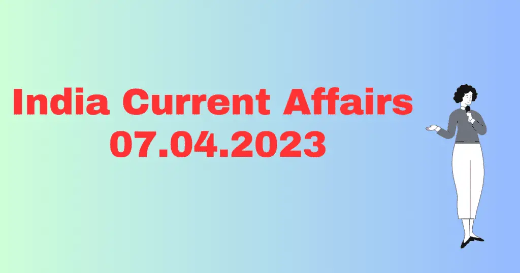 Current Affairs Today 07 April 2023, करंट अफेयर्स 07 अप्रैल 2023
