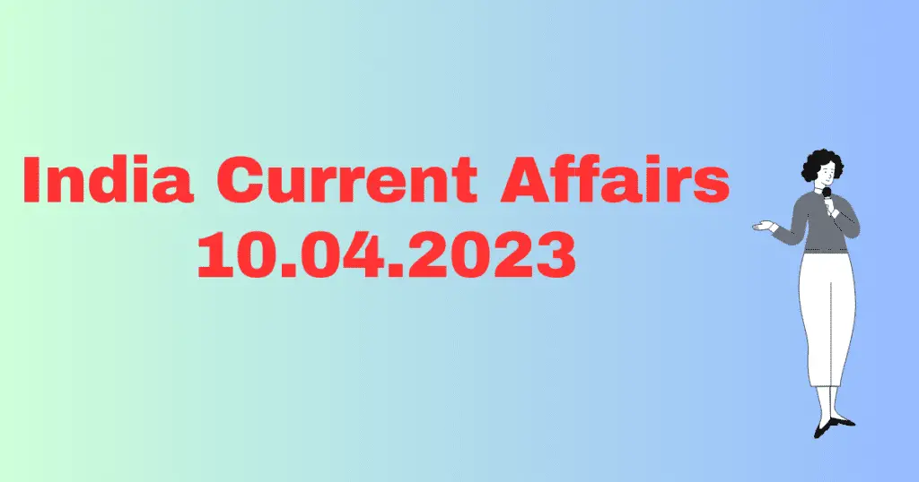 Today Current Affairs 10 April 2023, करंट अफेयर्स 10 अप्रैल 2023