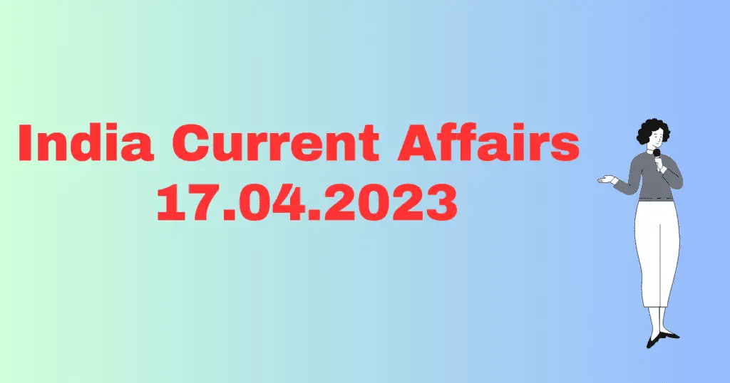 Today Current Affairs 17 April 2023, करंट अफेयर्स 17 अप्रैल 2023