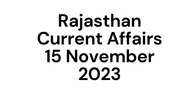 Rajasthan Current Affairs 15 November 2023, राजस्थान करंट अफेयर्स 15 नवबंर 2023