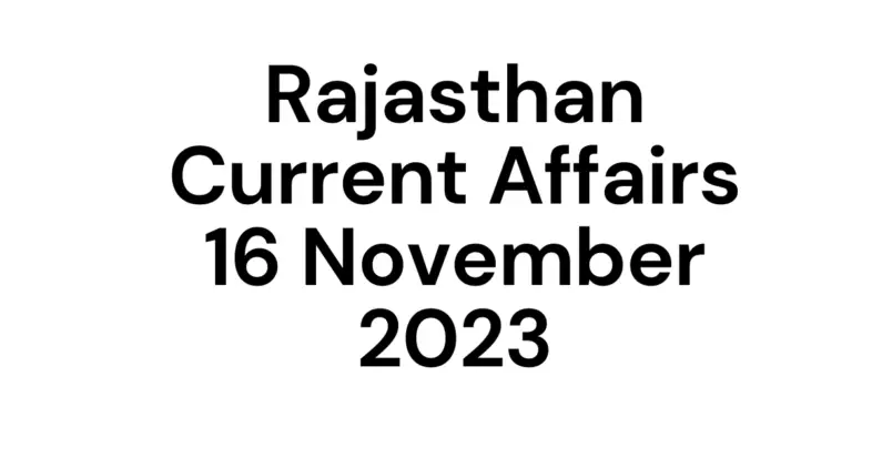 Rajasthan Current Affairs 16 November 2023, राजस्थान करंट अफेयर्स 16 नवबंर 2023